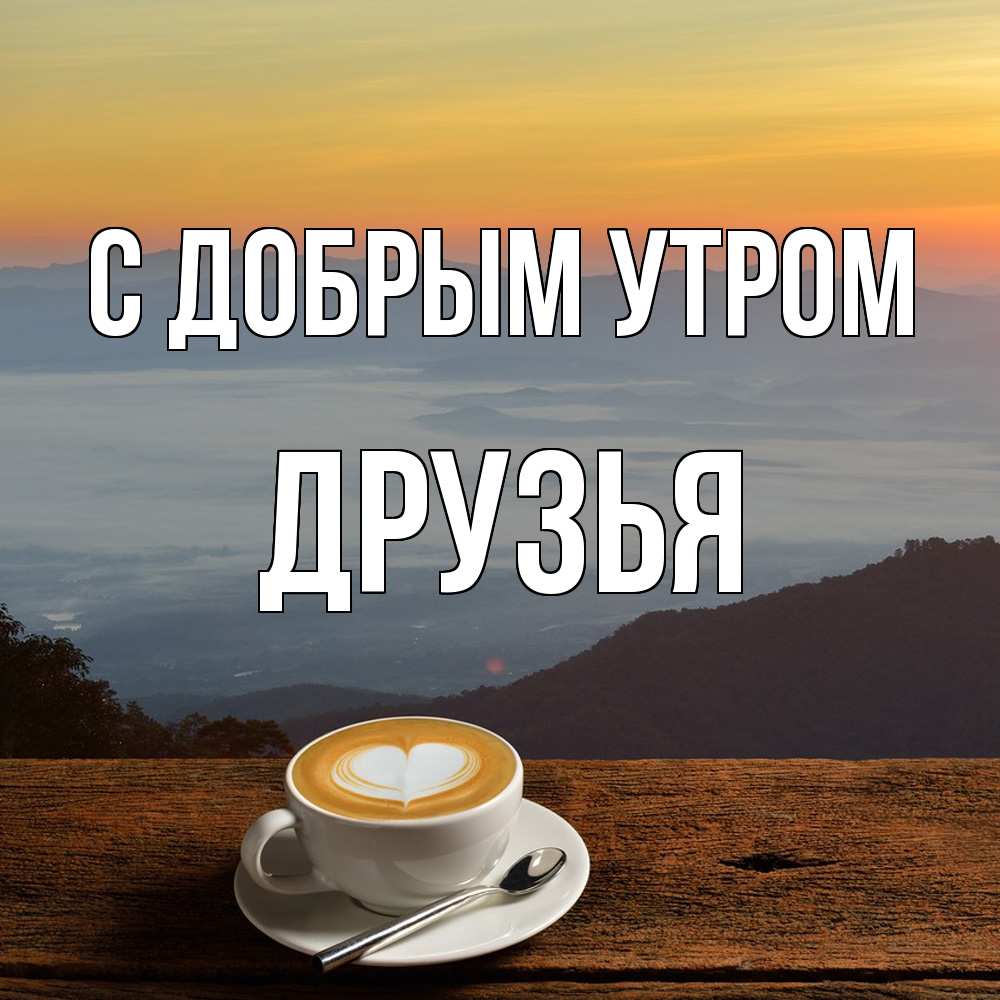 Открытка  с именем. друзья, С добрым утром  