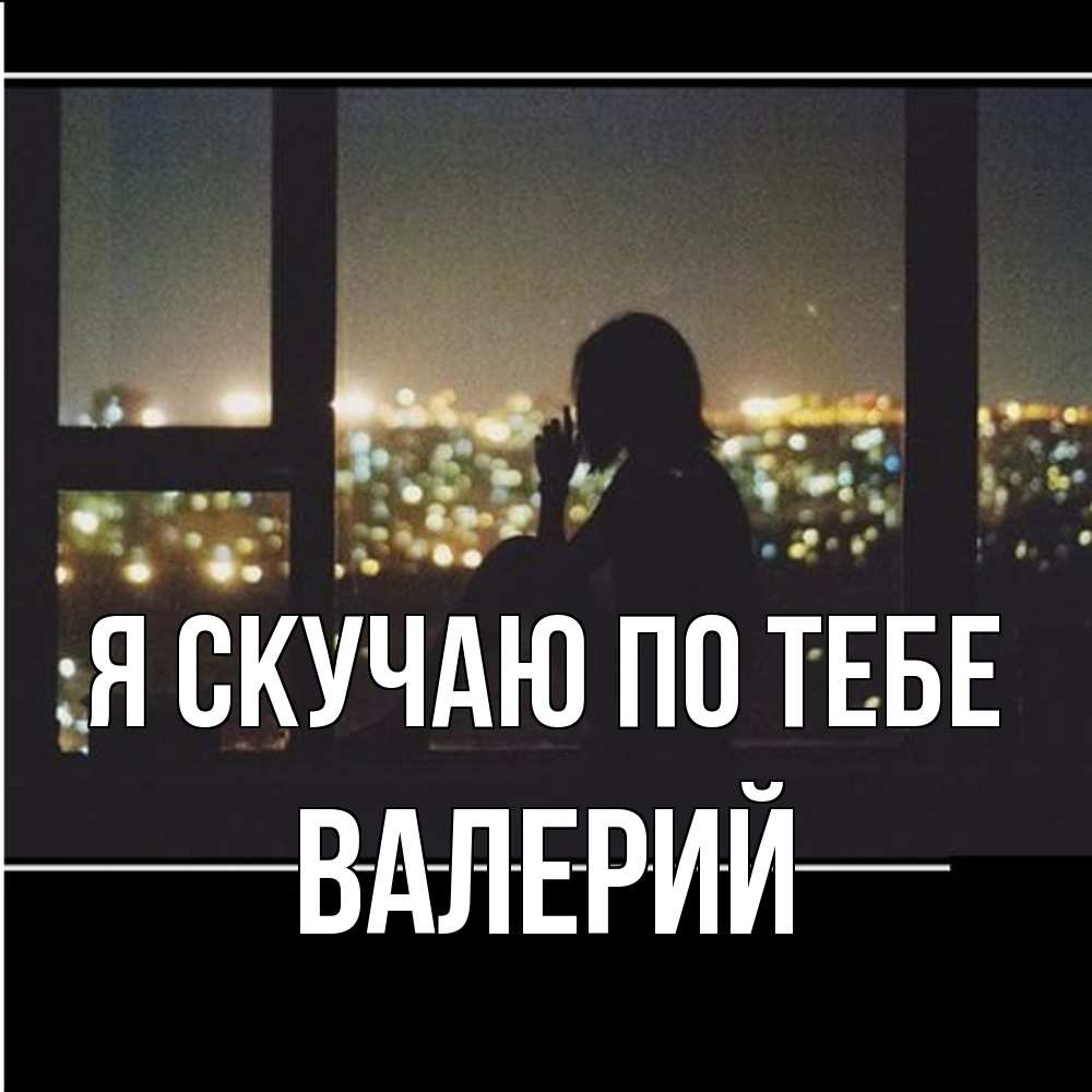 Открытка  с именем. Валерий, Я скучаю по тебе  