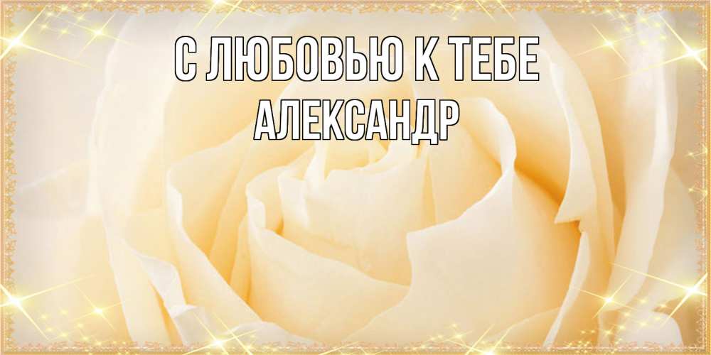 Открытка  с именем. Александр, С любовью к тебе  