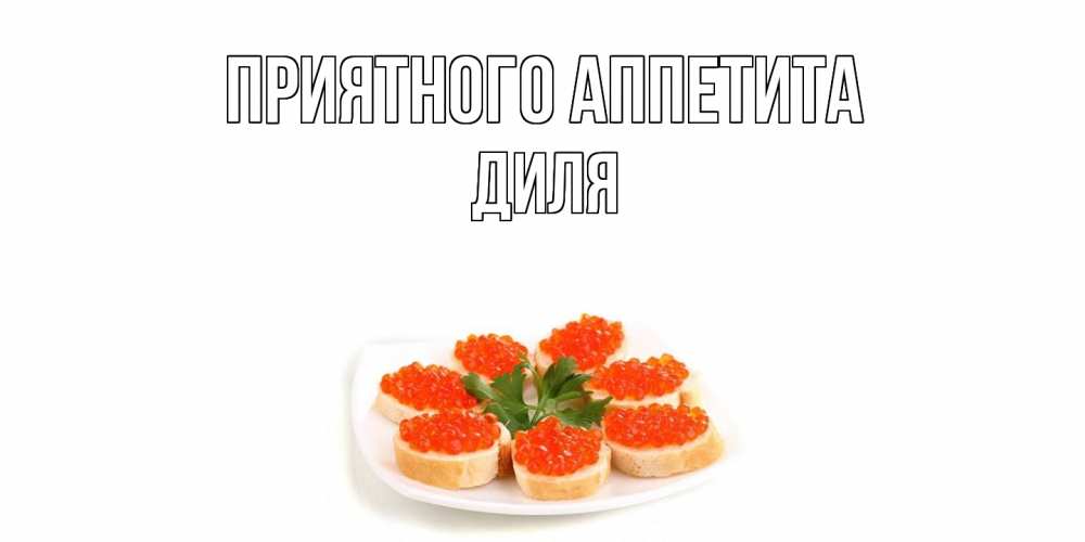 Открытка  с именем. Диля, Приятного Аппетита  