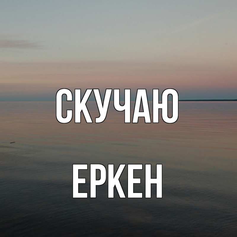 Открытка с именем, Еркен, Скучаю