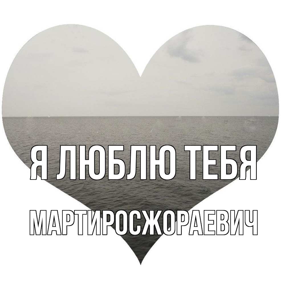 Открытка  с именем. Мартиросжораевич, Я люблю тебя  