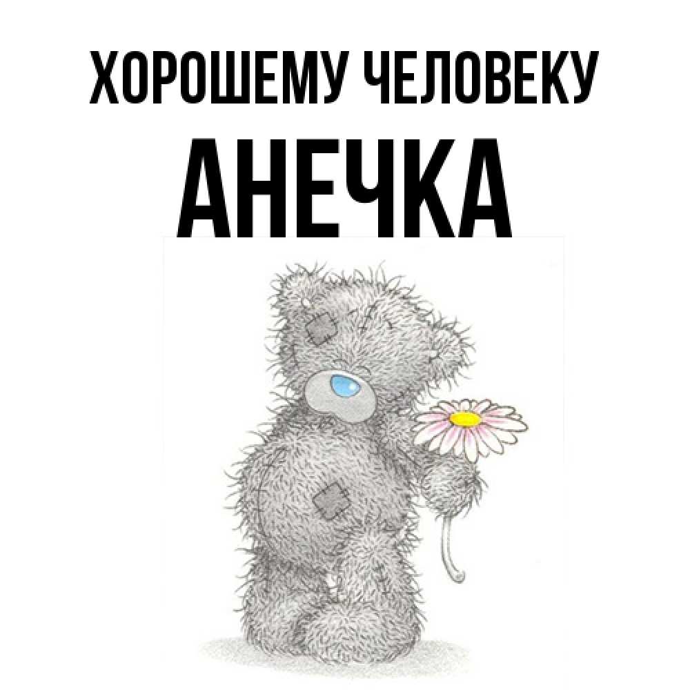 Открытка  с именем. Анечка, Хорошему человеку  