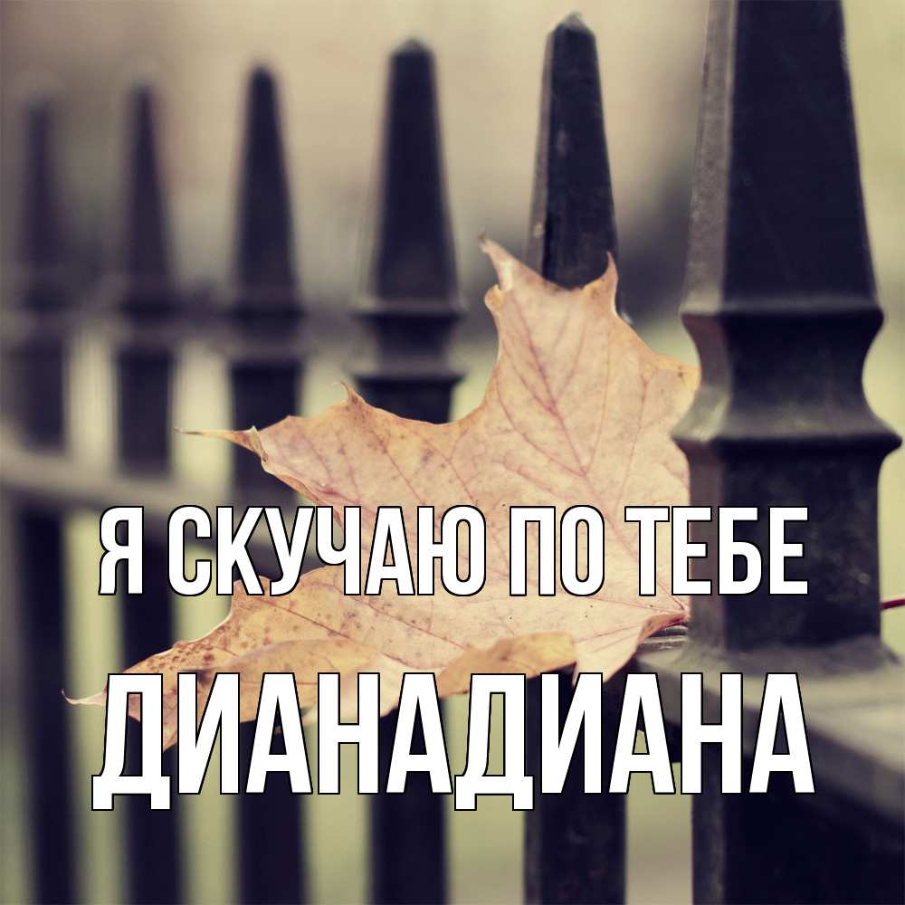 Открытка  с именем. ДианаДиана, Я скучаю по тебе  