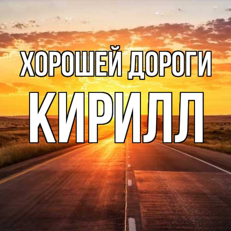 Картинка Хорошей дороги, Кирилл