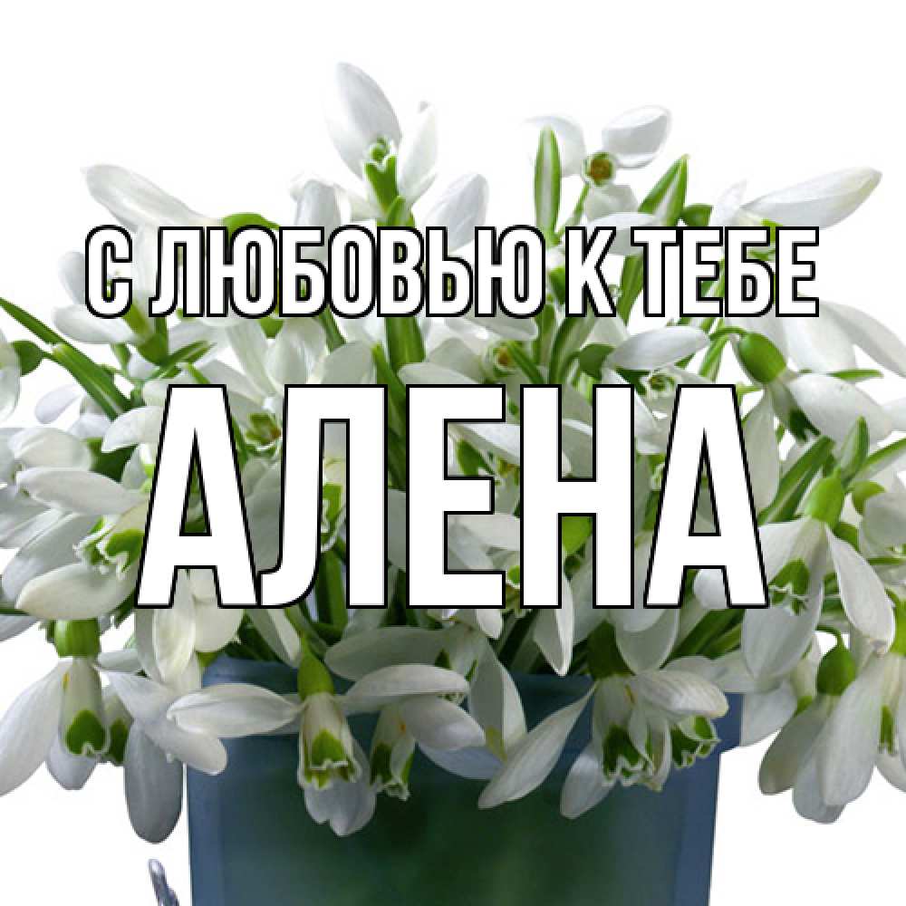 Открытка  с именем. Алена, С любовью к тебе  