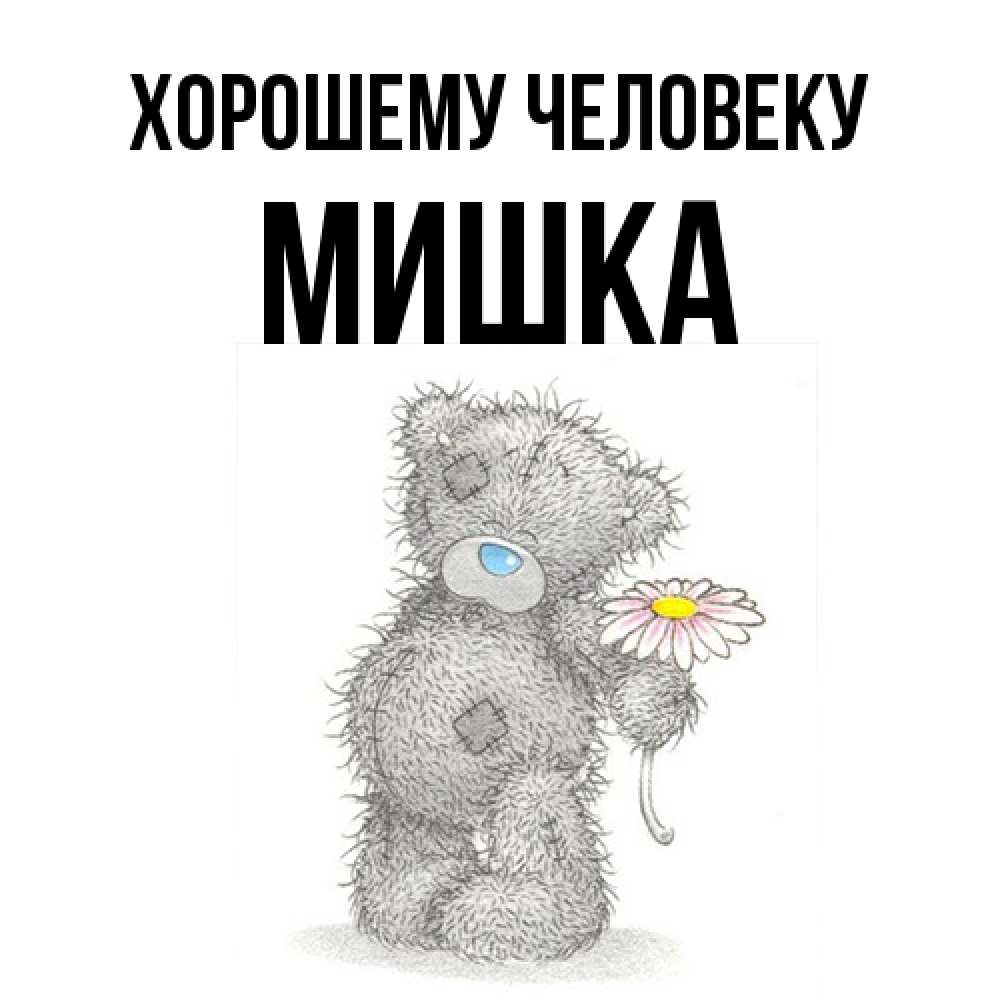 Открытка  с именем. Мишка, Хорошему человеку  