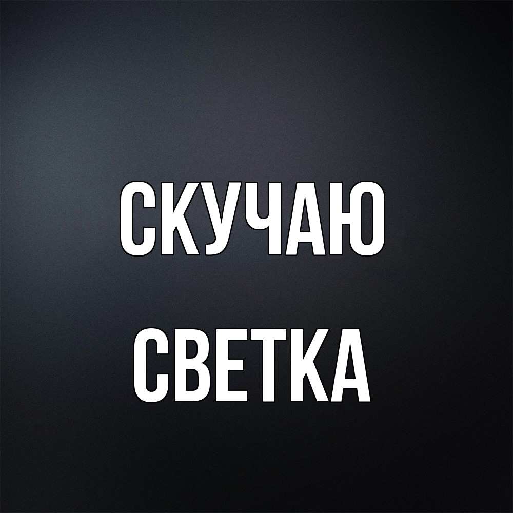 Открытка  с именем. Светка, Скучаю  