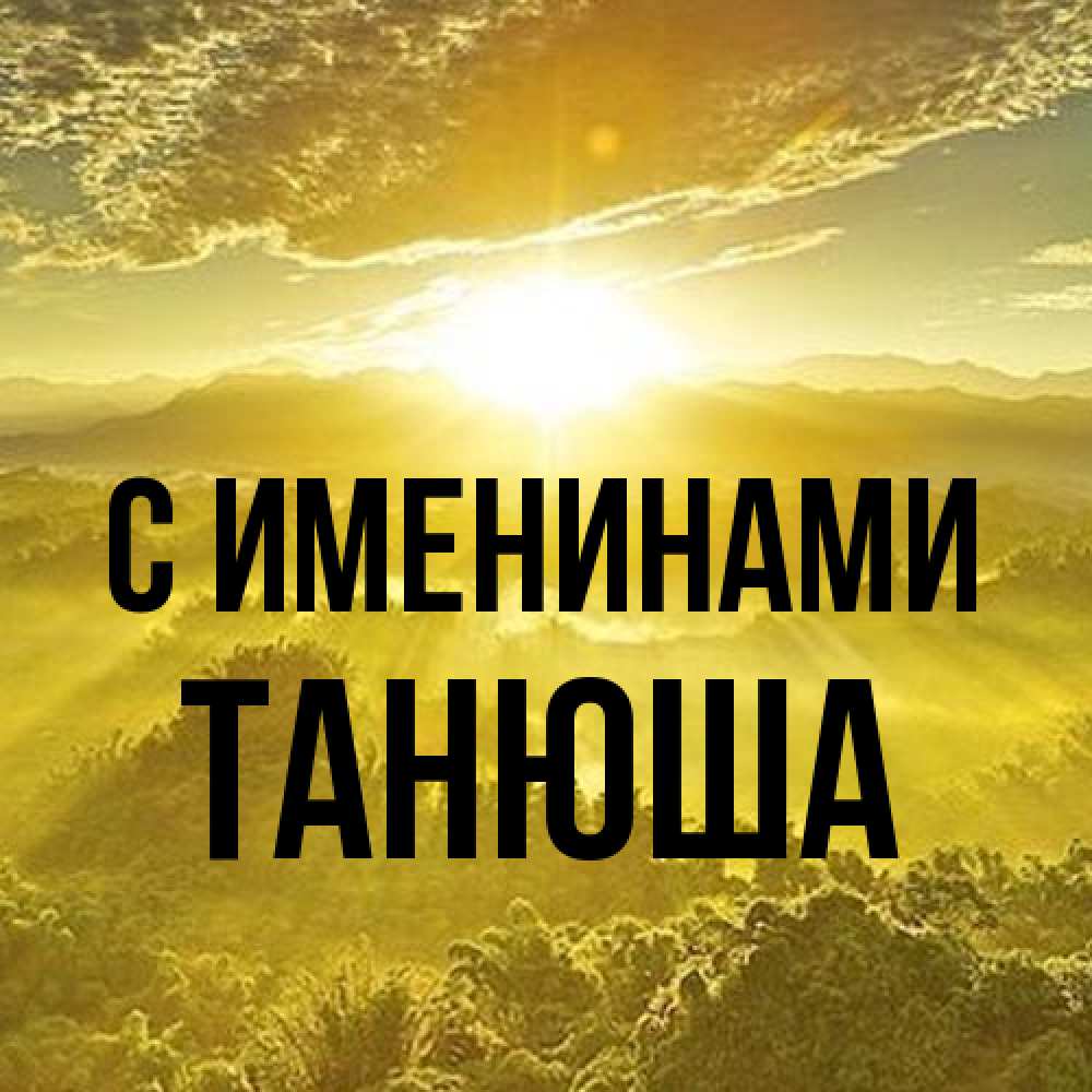 Открытка  с именем. ТАНЮША, С именинами  