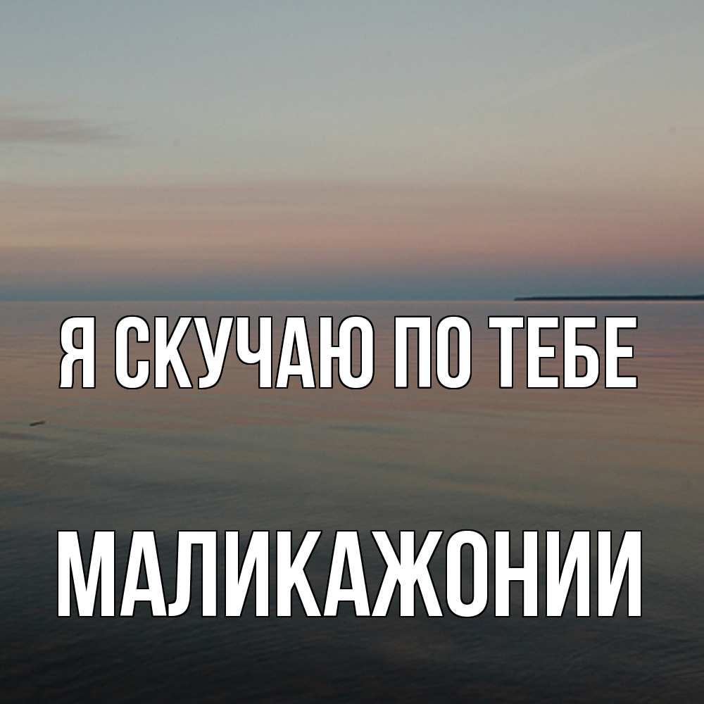 Открытка  с именем. Маликажонии, Я скучаю по тебе  