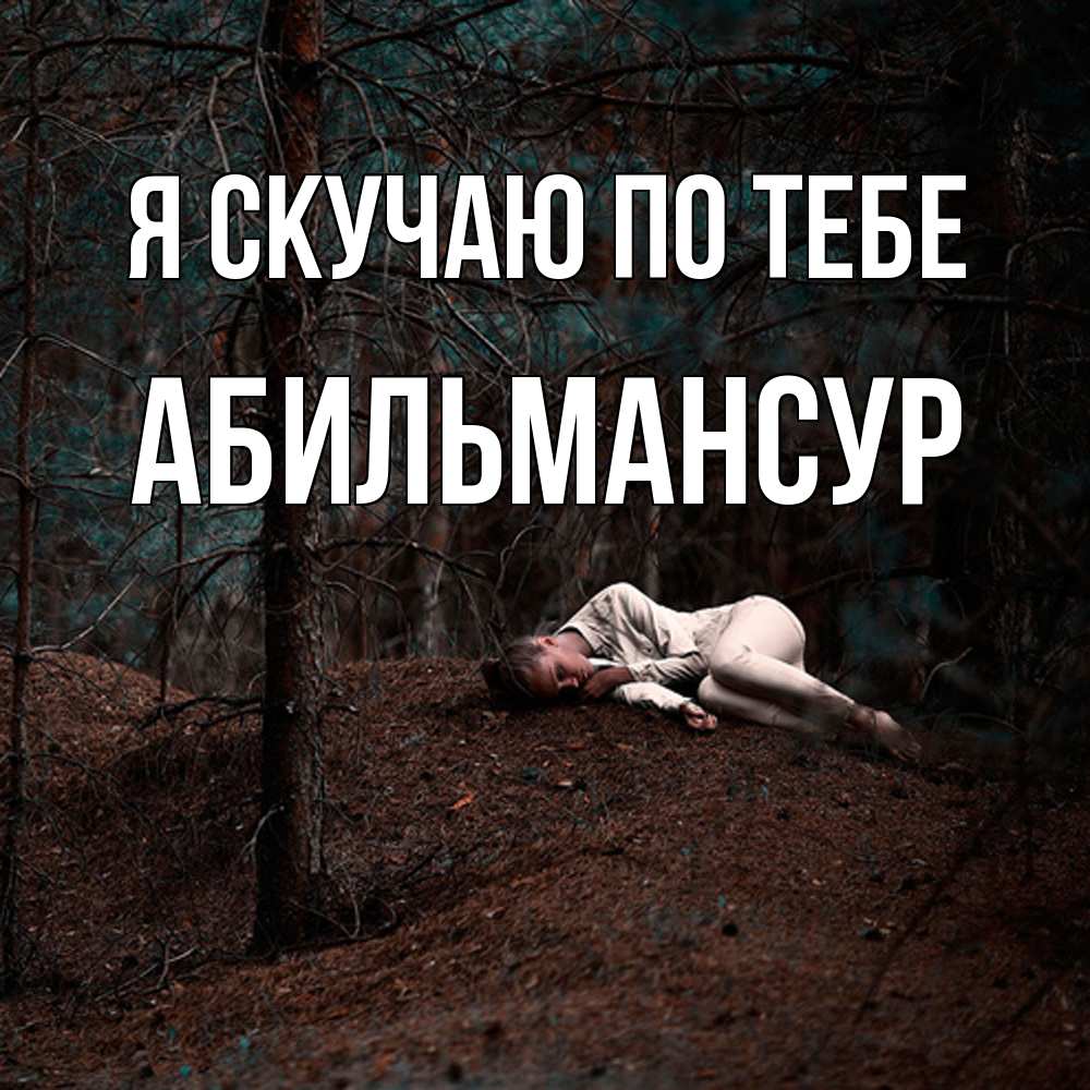 Открытка  с именем. Абильмансур, Я скучаю по тебе  