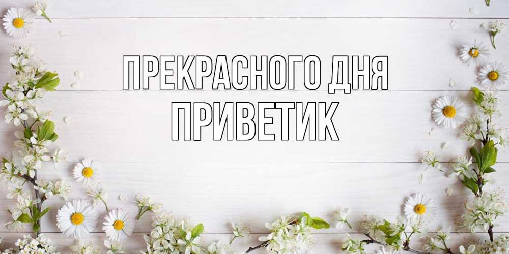Открытка  с именем. приветик, Прекрасного дня  