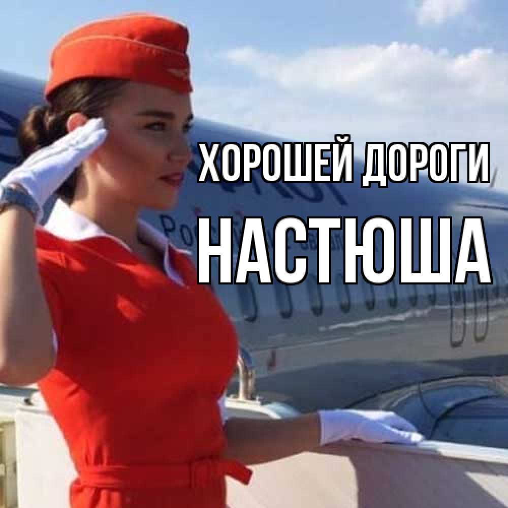 Открытка  с именем. Настюша, Хорошей дороги  