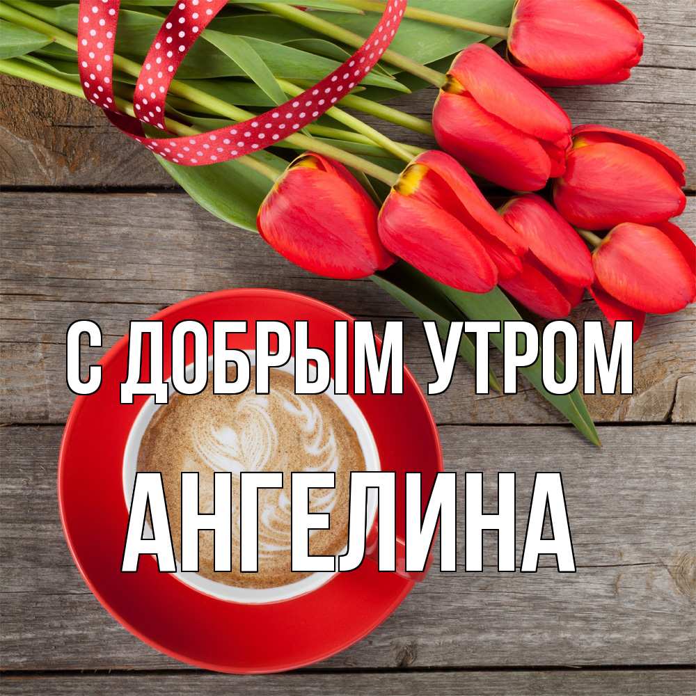 Открытка  с именем. Ангелина, С добрым утром  