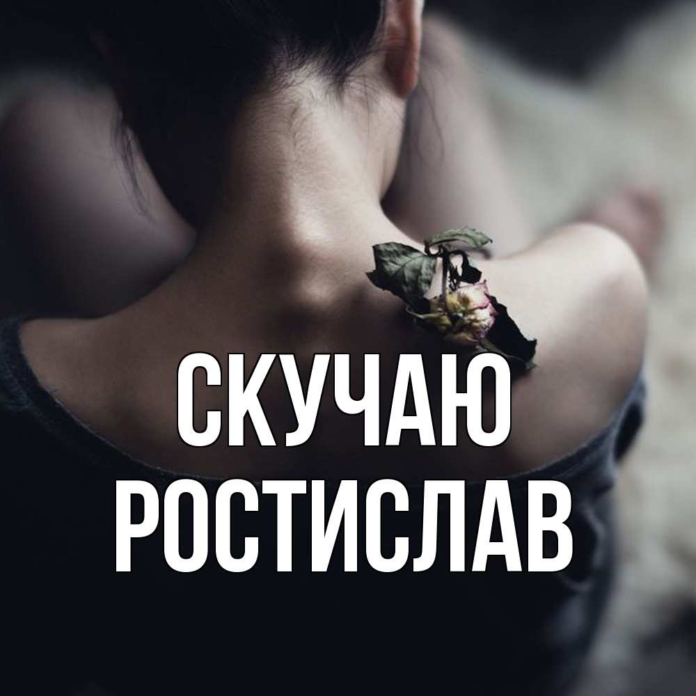 Открытка  с именем. Ростислав, Скучаю  