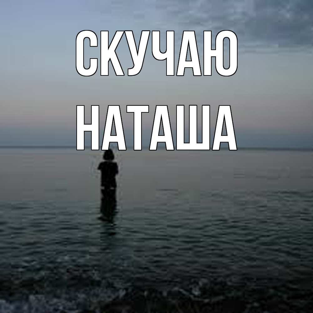 Открытка  с именем. Наташа, Скучаю  