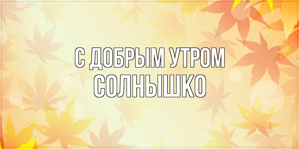 Открытка  с именем. Солнышко, С добрым утром  