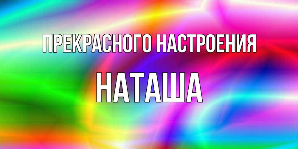 Открытка  с именем. наташа, Прекрасного настроения  