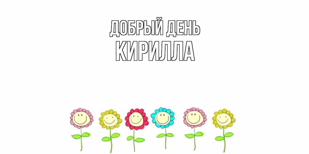 Открытка  с именем. Кирилла, Добрый день  