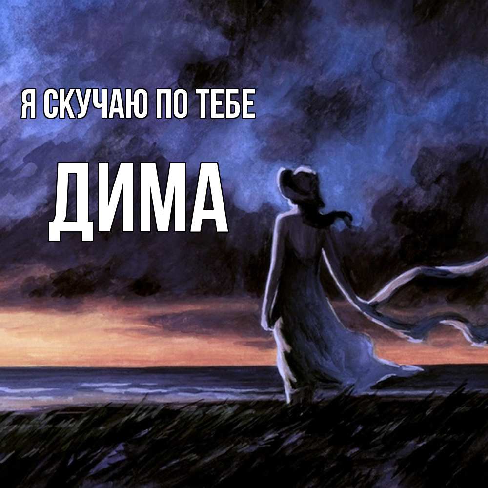 Открытка  с именем. Дима, Я скучаю по тебе  