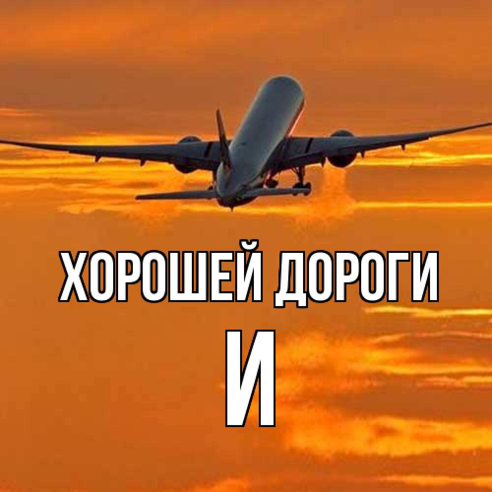 Открытка  с именем. И, Хорошей дороги  