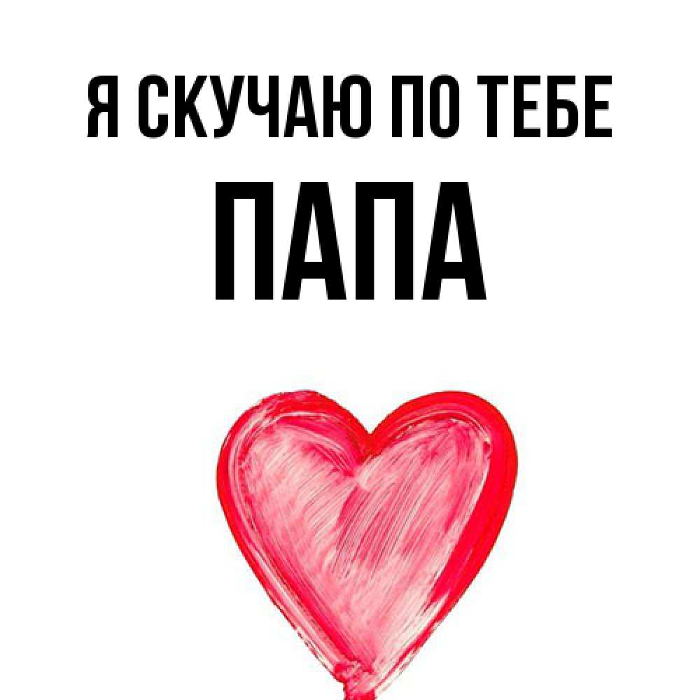 Открытка  с именем. Папа, Я скучаю по тебе  