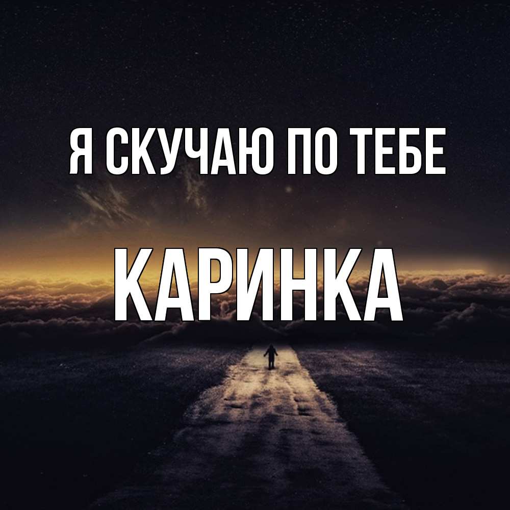 Открытка  с именем. Каринка, Я скучаю по тебе  