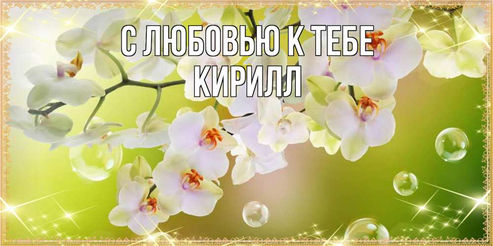 Открытка  с именем. Кирилл, С любовью к тебе  