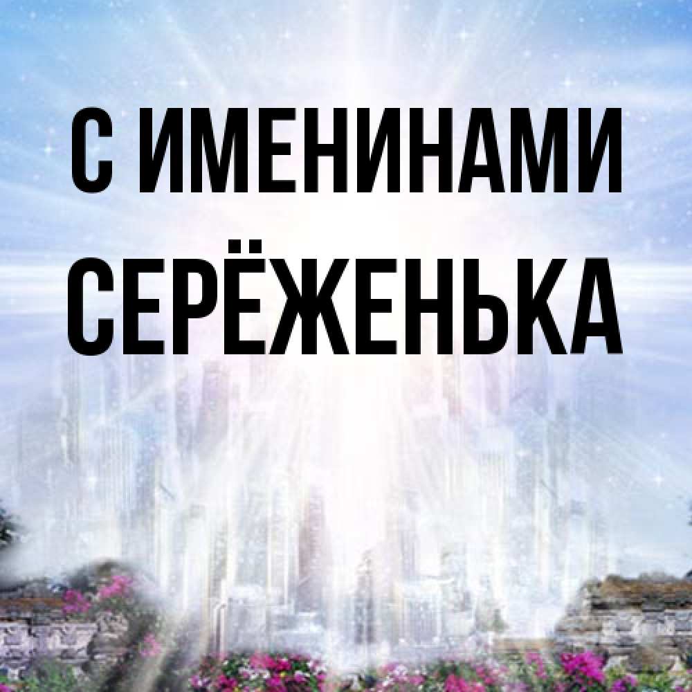 Открытка  с именем. Серёженька, С именинами  
