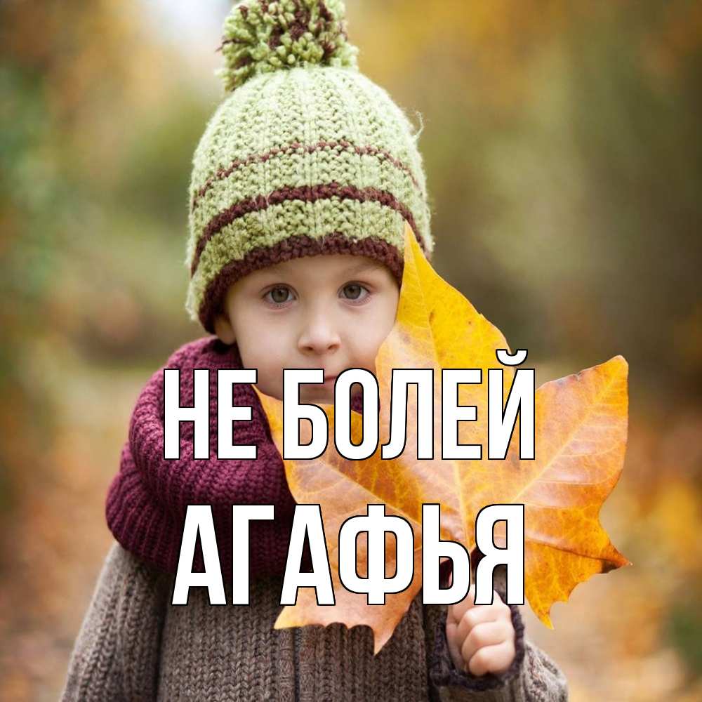 Открытка  с именем. Агафья, Не болей  