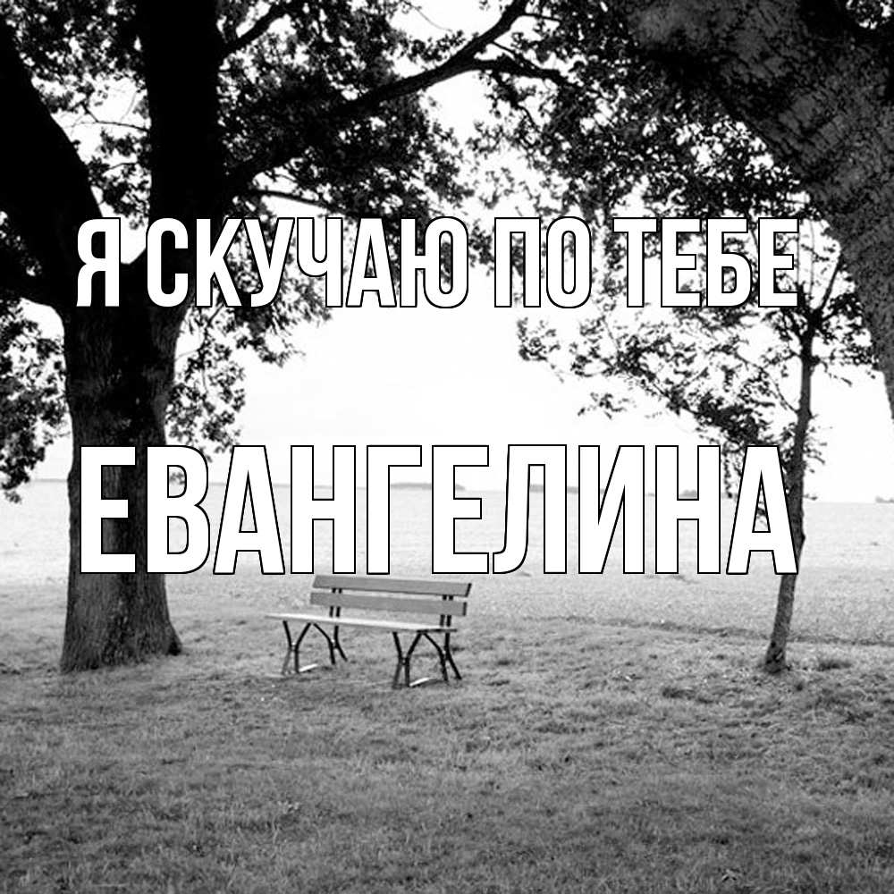 Открытка  с именем. Евангелина, Я скучаю по тебе  