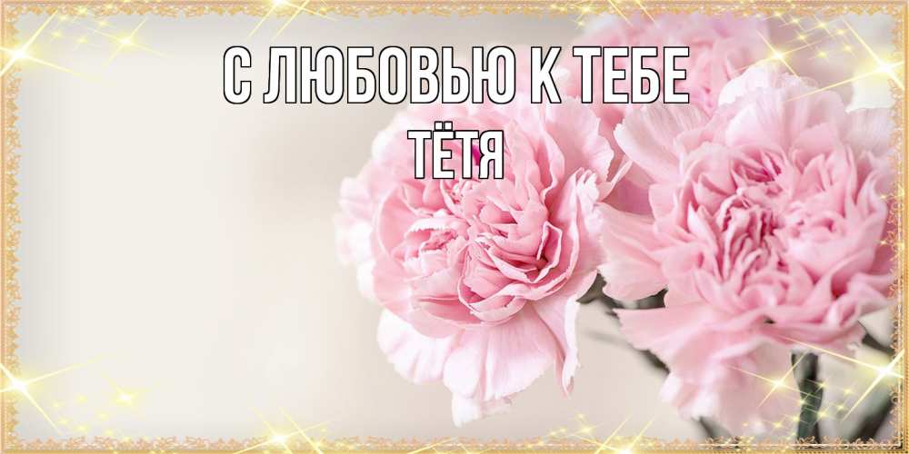 Открытка  с именем. Тётя, С любовью к тебе  