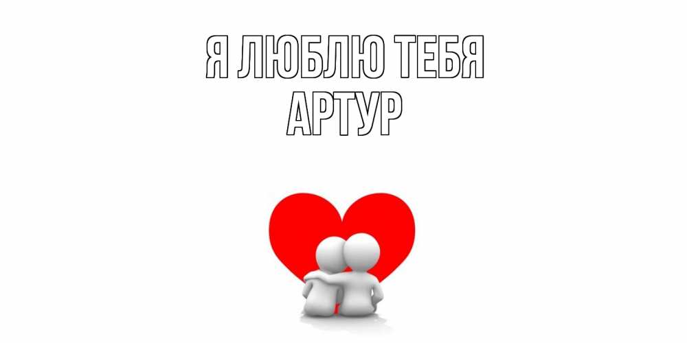 Открытка  с именем. Артур, Я люблю тебя  