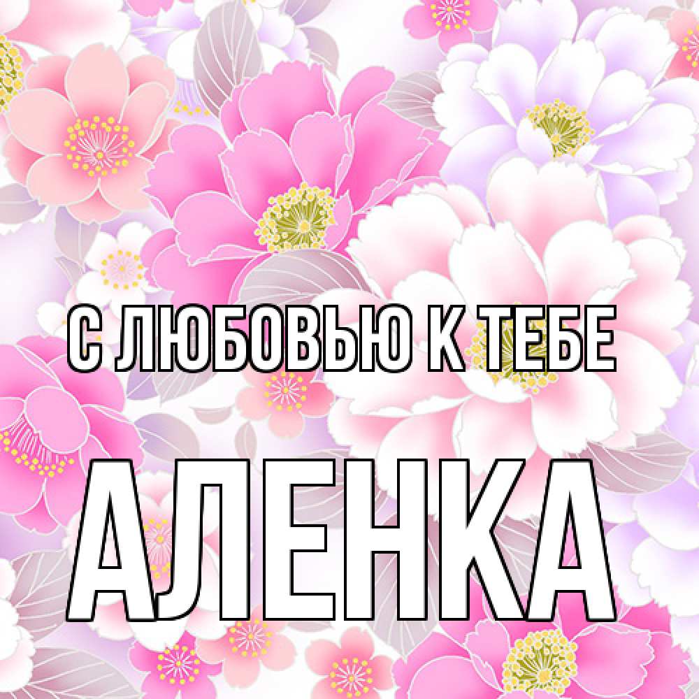 Открытка  с именем. аленка, С любовью к тебе  