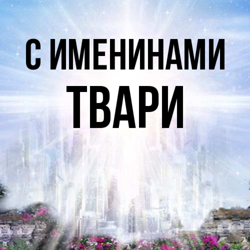 Открытка  с именем. твари, С именинами  