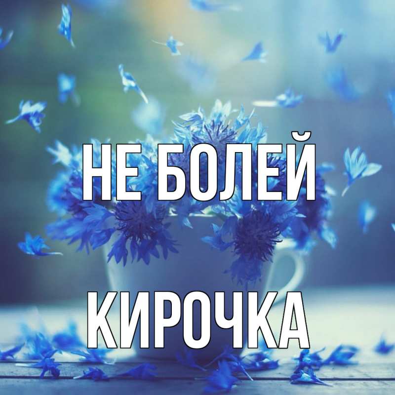 Открытка с именем, Кирочка, Не болей