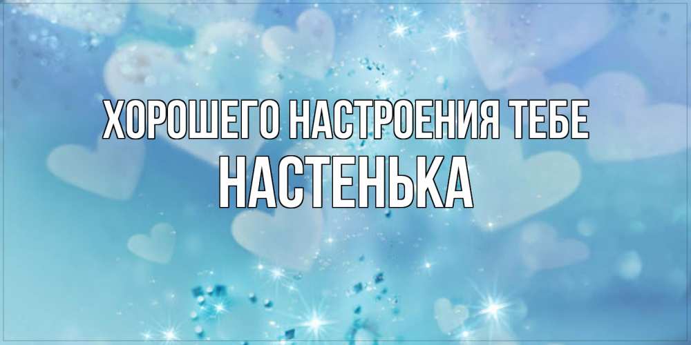 Открытка  с именем. Настенька, Хорошего настроения тебе  