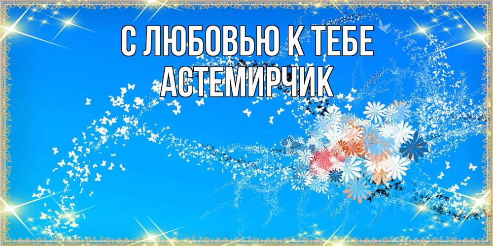 Открытка  с именем. Астемирчик, С любовью к тебе  