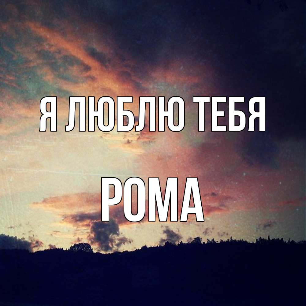 Открытка  с именем. Рома, Я люблю тебя  