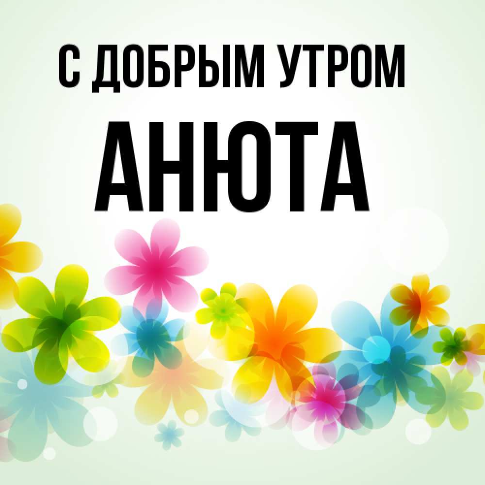 Открытка  с именем. Анюта, С добрым утром  