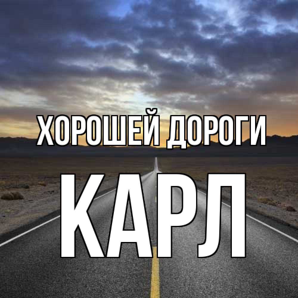 Открытка  с именем. Карл, Хорошей дороги  