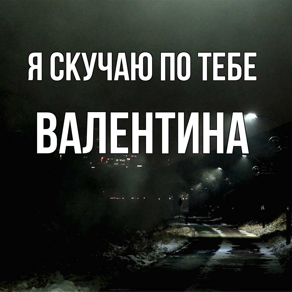 Открытка  с именем. валентина, Я скучаю по тебе  