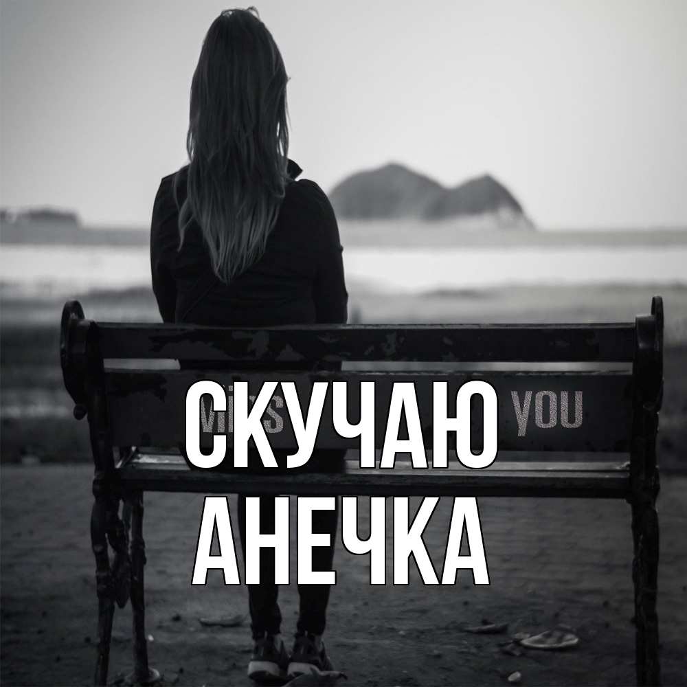 Открытка  с именем. Анечка, Скучаю  