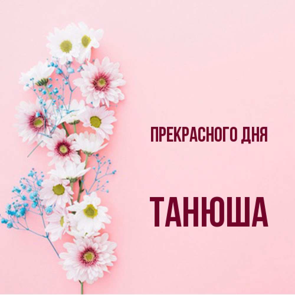 Открытка  с именем. Танюша, Прекрасного дня  