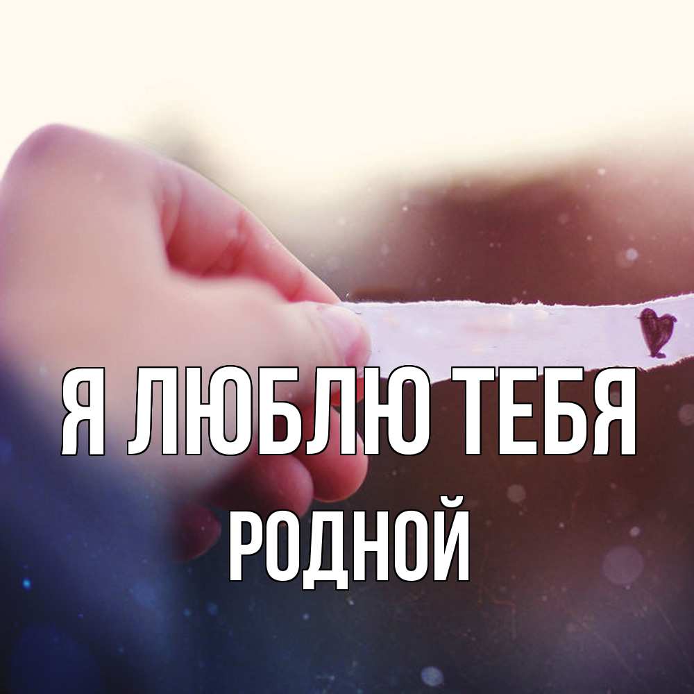 Открытка  с именем. Родной, Я люблю тебя  