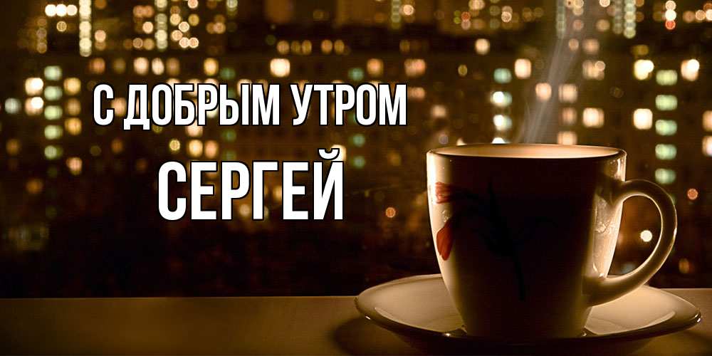 Открытка  с именем. Сергей, С добрым утром  