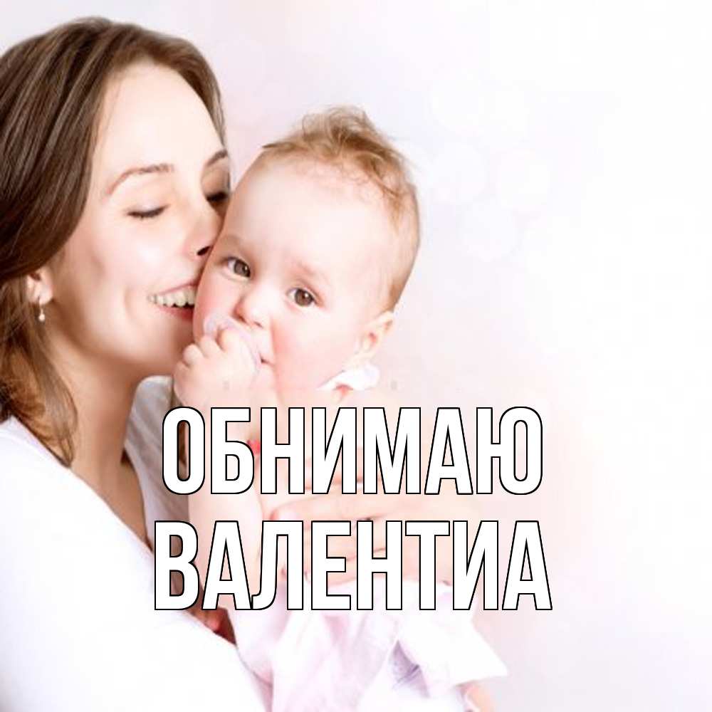 Открытка  с именем. Валентиа, Обнимаю  