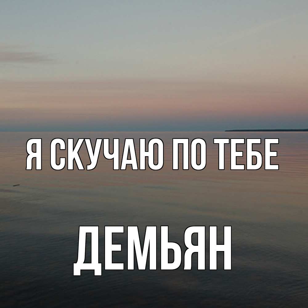 Открытка  с именем. Демьян, Я скучаю по тебе  