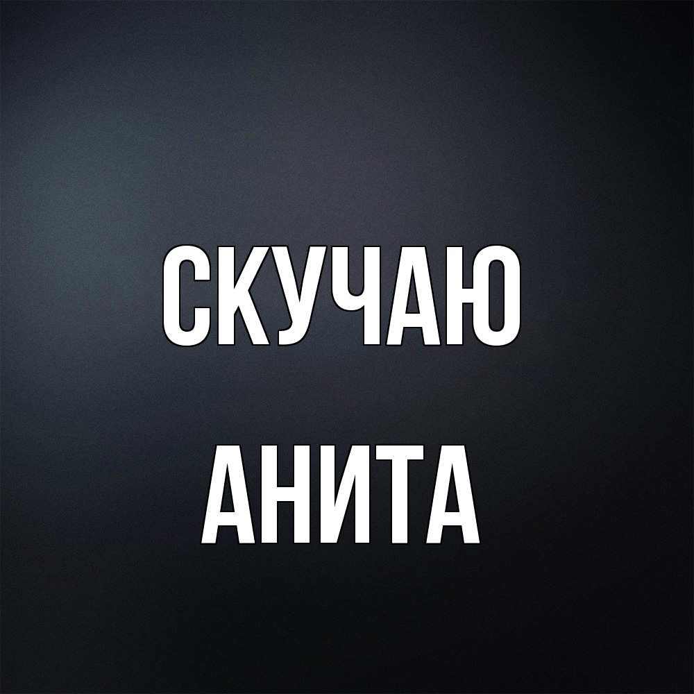 Открытка  с именем. Анита, Скучаю  