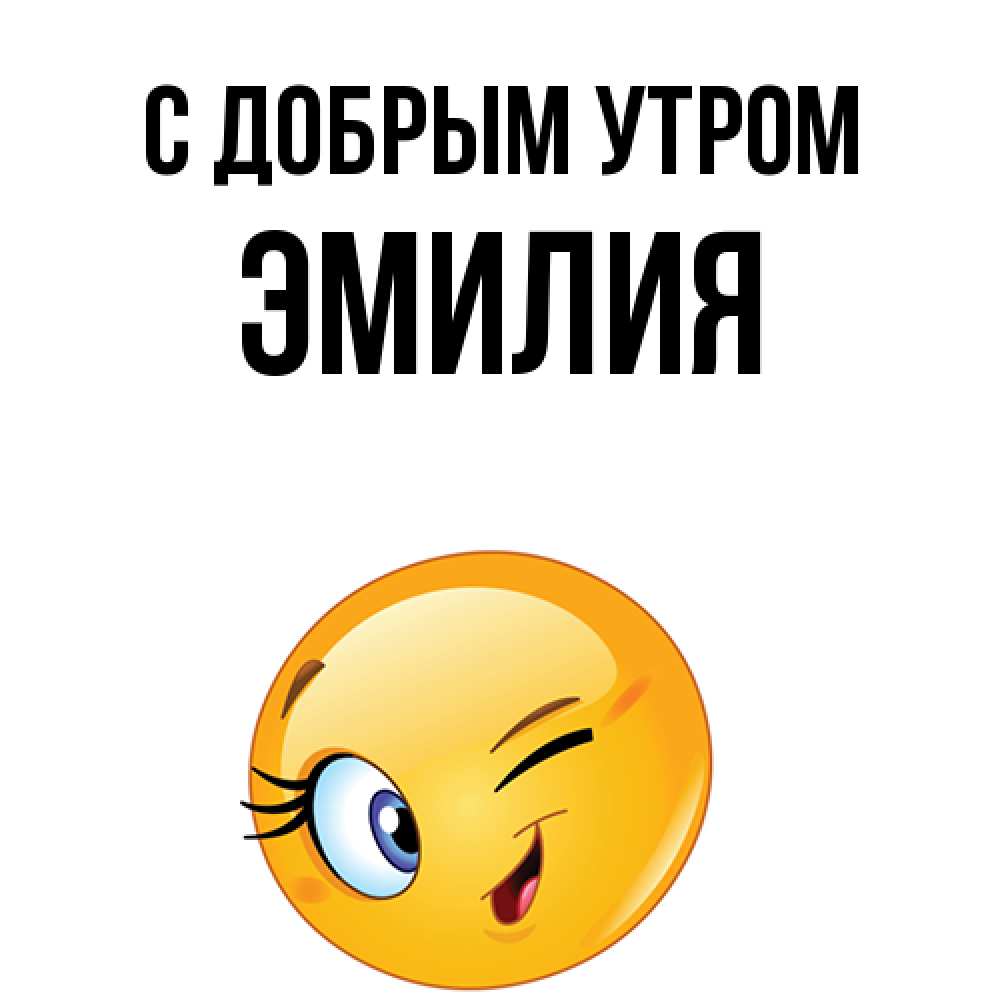 Открытка  с именем. ЭМИЛИЯ, С добрым утром  